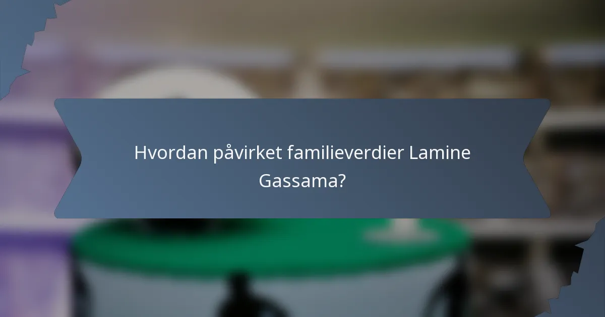 Hvordan påvirket familieverdier Lamine Gassama?