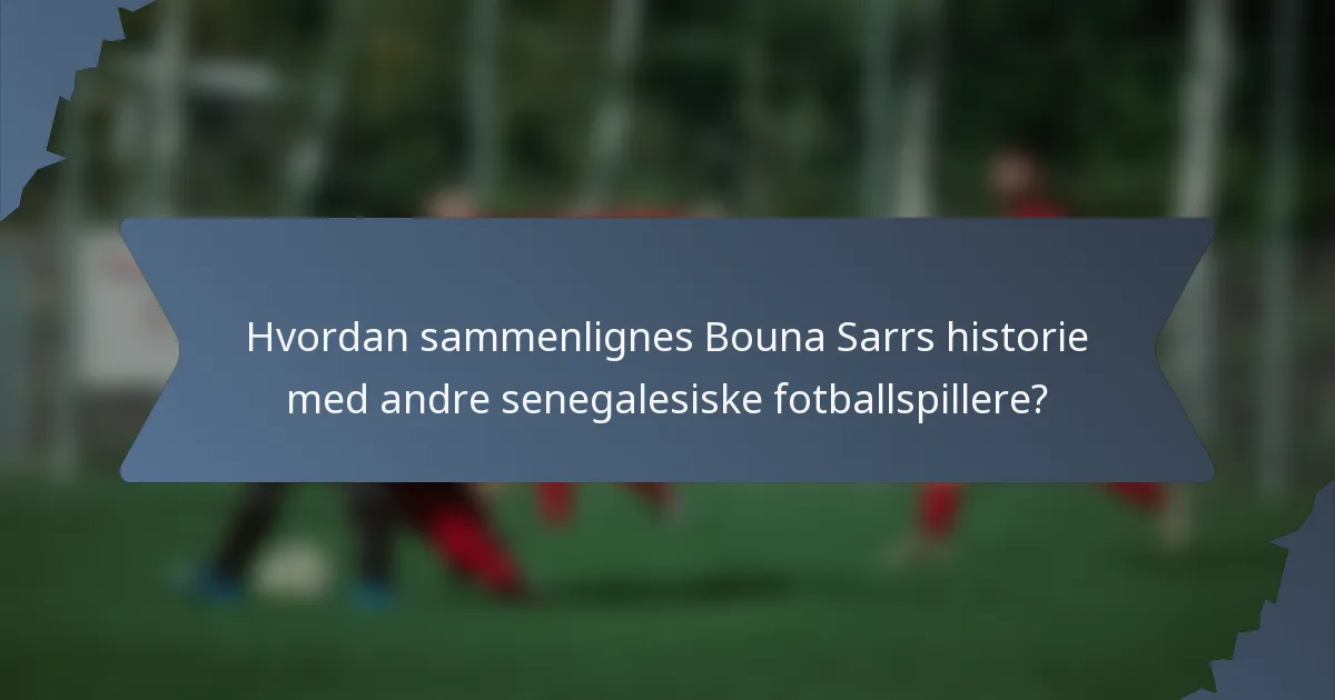 Hvordan sammenlignes Bouna Sarrs historie med andre senegalesiske fotballspillere?