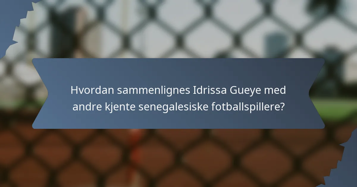 Hvordan sammenlignes Idrissa Gueye med andre kjente senegalesiske fotballspillere?