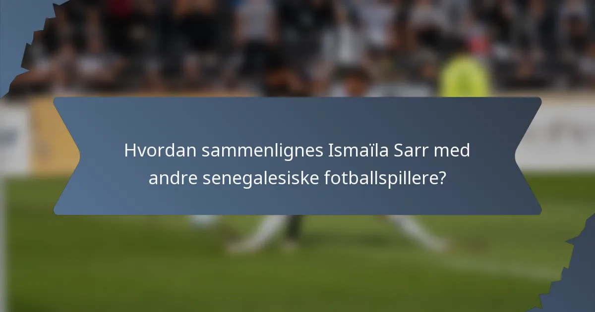 Hvordan sammenlignes Ismaïla Sarr med andre senegalesiske fotballspillere?
