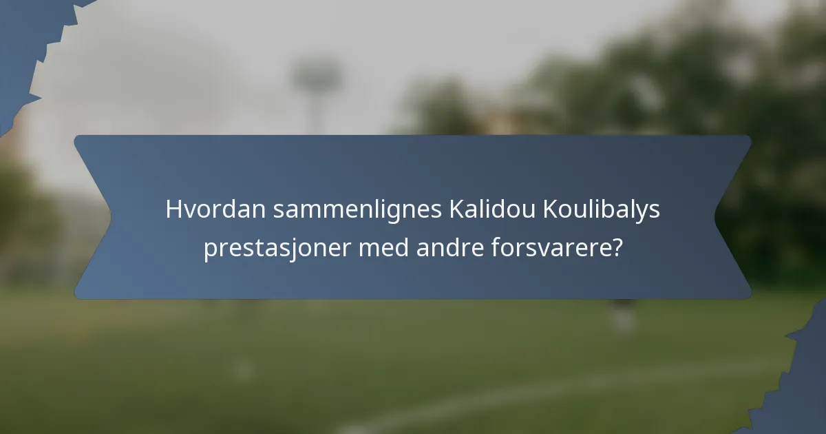 Hvordan sammenlignes Kalidou Koulibalys prestasjoner med andre forsvarere?