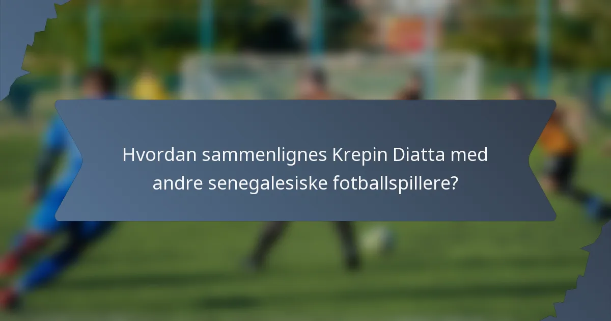 Hvordan sammenlignes Krepin Diatta med andre senegalesiske fotballspillere?
