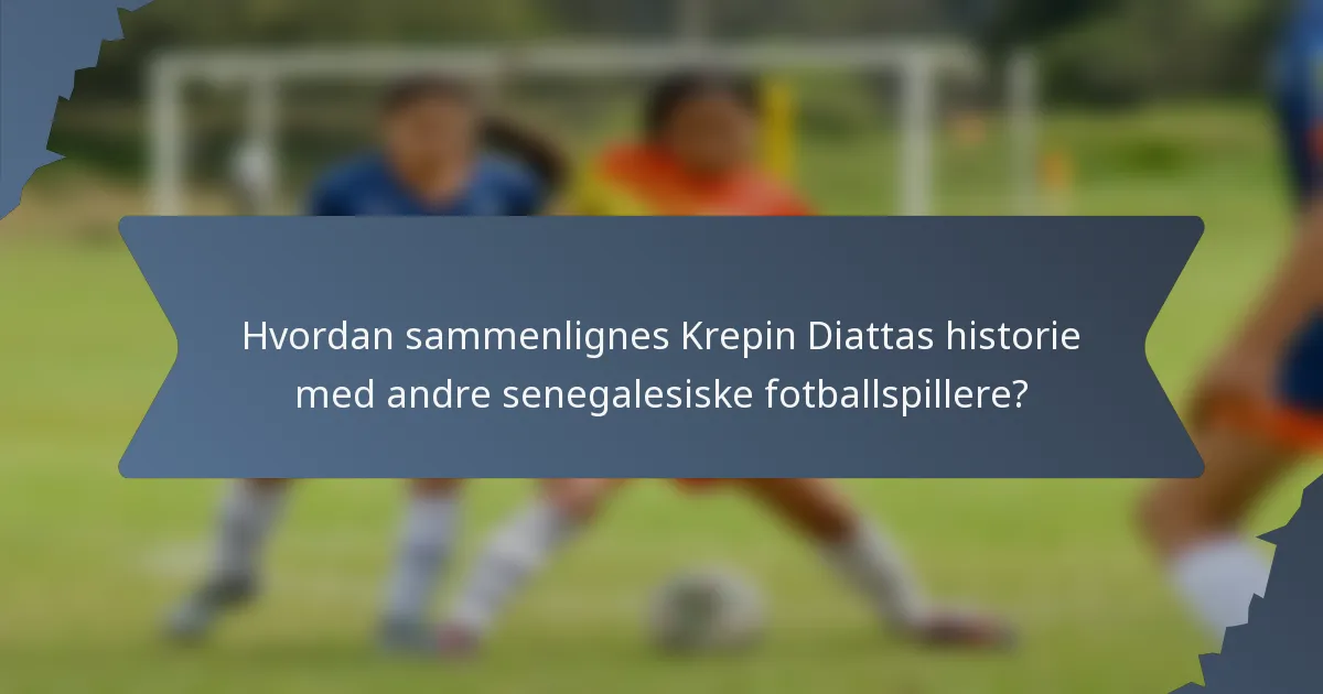 Hvordan sammenlignes Krepin Diattas historie med andre senegalesiske fotballspillere?