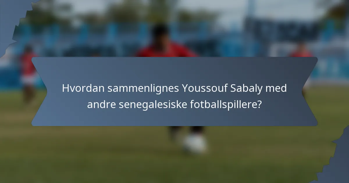 Hvordan sammenlignes Youssouf Sabaly med andre senegalesiske fotballspillere?
