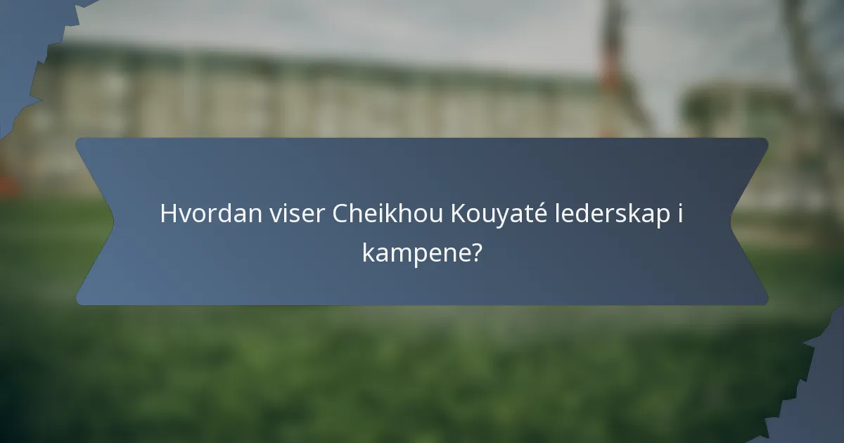 Hvordan viser Cheikhou Kouyaté lederskap i kampene?